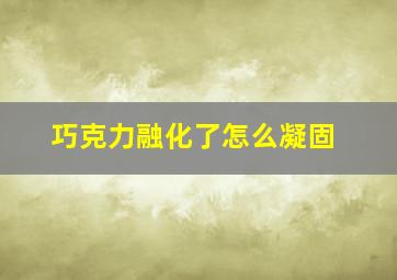 巧克力融化了怎么凝固