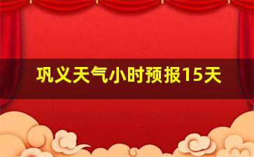 巩义天气小时预报15天