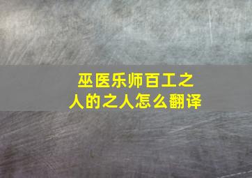 巫医乐师百工之人的之人怎么翻译