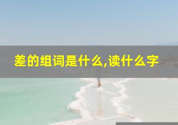 差的组词是什么,读什么字