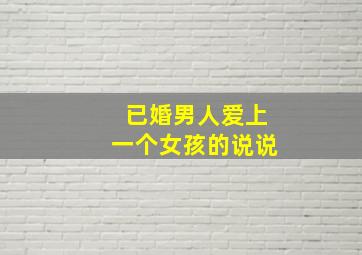 已婚男人爱上一个女孩的说说