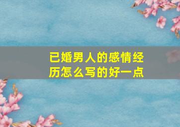 已婚男人的感情经历怎么写的好一点