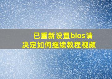 已重新设置bios请决定如何继续教程视频