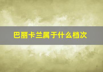 巴丽卡兰属于什么档次