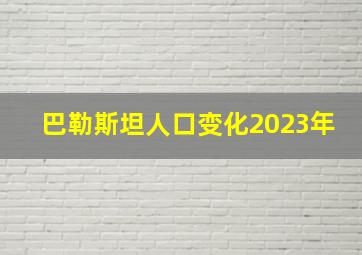 巴勒斯坦人口变化2023年