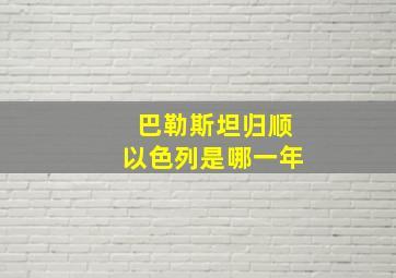 巴勒斯坦归顺以色列是哪一年