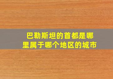 巴勒斯坦的首都是哪里属于哪个地区的城市