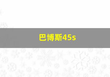 巴博斯45s