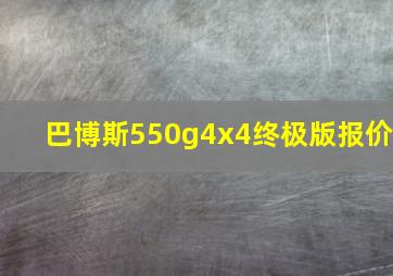 巴博斯550g4x4终极版报价