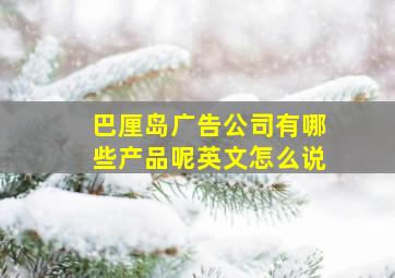 巴厘岛广告公司有哪些产品呢英文怎么说