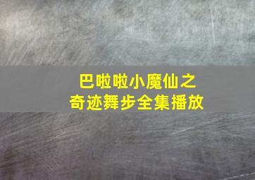 巴啦啦小魔仙之奇迹舞步全集播放