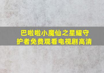 巴啦啦小魔仙之星耀守护者免费观看电视剧高清