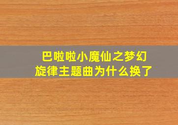 巴啦啦小魔仙之梦幻旋律主题曲为什么换了