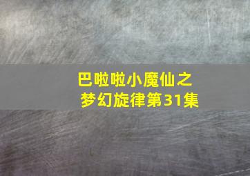 巴啦啦小魔仙之梦幻旋律第31集