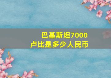 巴基斯坦7000卢比是多少人民币