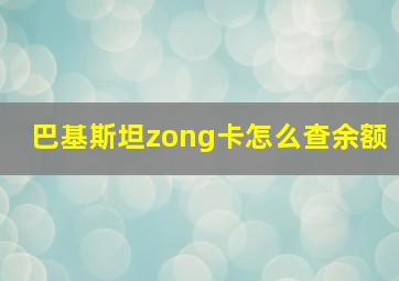 巴基斯坦zong卡怎么查余额