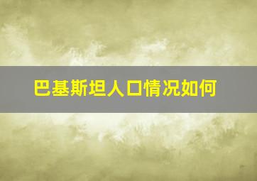 巴基斯坦人口情况如何