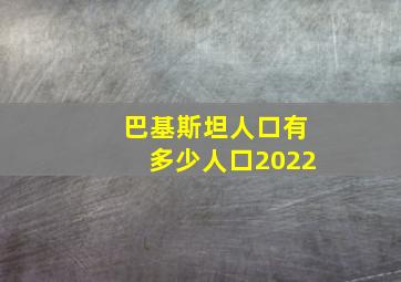 巴基斯坦人口有多少人口2022