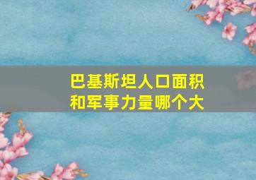 巴基斯坦人口面积和军事力量哪个大