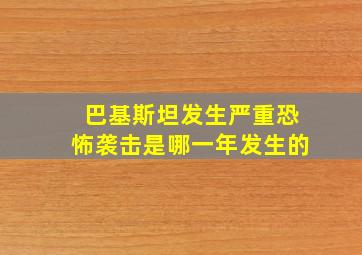 巴基斯坦发生严重恐怖袭击是哪一年发生的