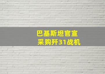 巴基斯坦官宣采购歼31战机