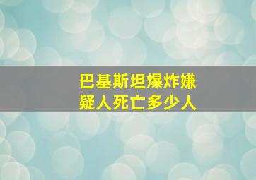 巴基斯坦爆炸嫌疑人死亡多少人