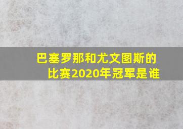 巴塞罗那和尤文图斯的比赛2020年冠军是谁