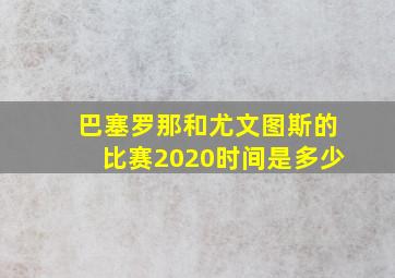 巴塞罗那和尤文图斯的比赛2020时间是多少