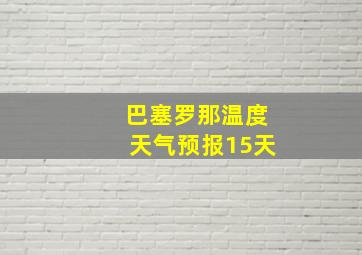 巴塞罗那温度天气预报15天