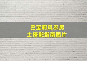 巴宝莉风衣男士搭配指南图片