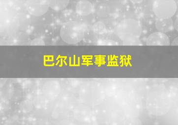 巴尔山军事监狱