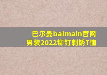 巴尔曼balmain官网男装2022铆钉刺锈T恤