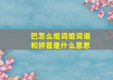 巴怎么组词组词语和拼音是什么意思