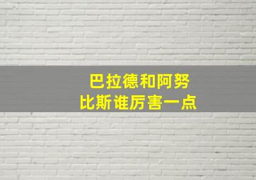 巴拉德和阿努比斯谁厉害一点