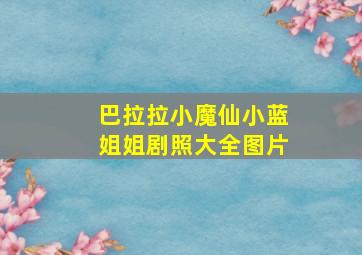 巴拉拉小魔仙小蓝姐姐剧照大全图片