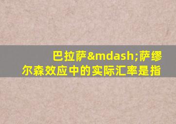 巴拉萨—萨缪尔森效应中的实际汇率是指