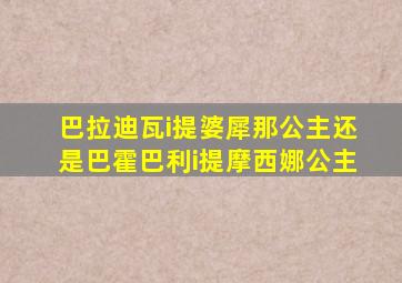 巴拉迪瓦i提婆犀那公主还是巴霍巴利i提摩西娜公主