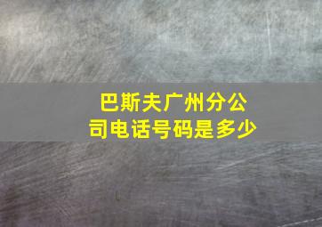 巴斯夫广州分公司电话号码是多少