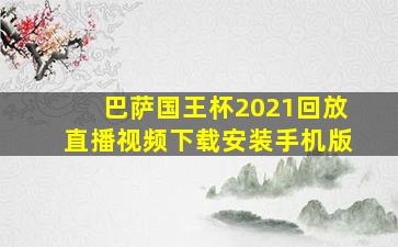 巴萨国王杯2021回放直播视频下载安装手机版