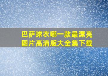 巴萨球衣哪一款最漂亮图片高清版大全集下载