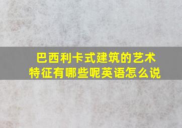 巴西利卡式建筑的艺术特征有哪些呢英语怎么说