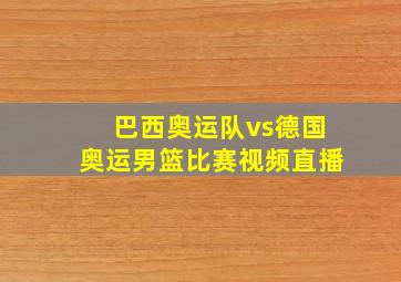 巴西奥运队vs德国奥运男篮比赛视频直播