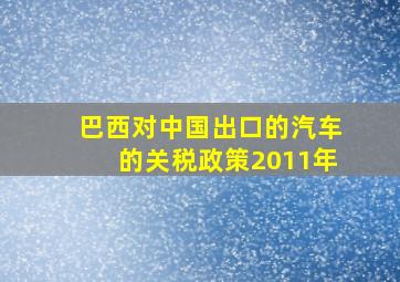 巴西对中国出口的汽车的关税政策2011年