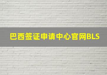 巴西签证申请中心官网BLS