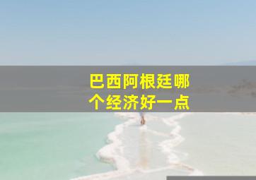 巴西阿根廷哪个经济好一点