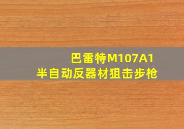 巴雷特M107A1半自动反器材狙击步枪