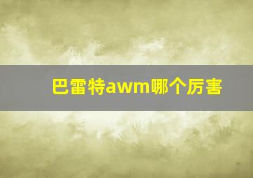 巴雷特awm哪个厉害