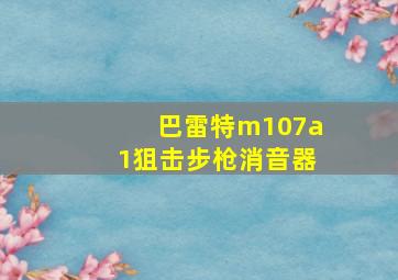 巴雷特m107a1狙击步枪消音器