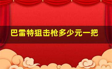 巴雷特狙击枪多少元一把