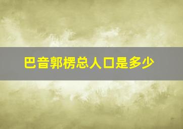 巴音郭楞总人口是多少